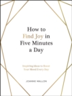 Image for How to Find Joy in Five Minutes a Day: Inspiring Ideas to Boost Your Mood Every Day