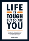 Image for Life Is Tough, but So Are You: Thoughtful Tips and Advice for Developing Mental Strength and Resilience