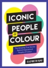 Image for Iconic people of colour: the amazing true stories behind inspirational people of colour