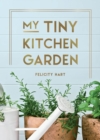 Image for My tiny kitchen garden: simple tips to help you grow your own herbs, fruits and vegetables