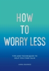 Image for How to Worry Less: Tips and Techniques to Help You Find CalmComments