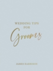 Image for Wedding Tips for Grooms : Helpful Tips, Smart Ideas and Disaster Dodgers for a Stress-Free Wedding Day