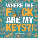 Image for Where the F*ck Are My Keys?! : A Search-and-Find Adventure for the Perpetually Forgetful