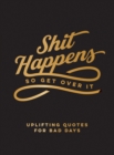 Image for Shit happens so get over it  : uplifting quotes for bad days