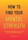 Image for How to Find Your Mental Strength: Tips and Techniques to Help You Build a Tougher Mindset