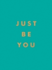 Image for Just be you: inspirational quotes and awesome affirmations for staying true to yourself.