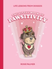 Image for The Little Book of Pawsitivity: Pawsitive Vibes, Life Lessons and Happiness Hacks We Can Learn from Our Four-Legged Friends