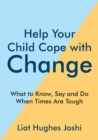 Image for Help Your Child Cope With Change: What to Know, Say and Do When Times Are Tough