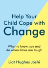 Image for Help Your Child Cope With Change: What to Know, Say and Do When Times Are Tough