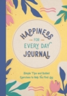 Image for Happiness for Every Day Journal : Simple Tips and Guided Exercises to Help You Find Joy