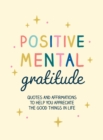 Image for Positive mental gratitude  : quotes and affirmations to help you appreciate the good things in life
