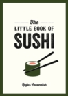 Image for The little book of sushi  : a pocket guide to the wonderful world of sushi, featuring trivia, recipes and more