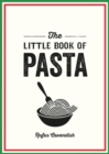 Image for The little book of pasta  : a pocket guide to Italy&#39;s favourite food, featuring history, trivia, recipes and more