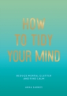 Image for How to Tidy Your Mind: Tips and Techniques to Help You Reduce Mental Clutter and Find Calm
