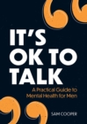 Image for It&#39;s Ok to Talk: A Practical Guide to Mental Health for Men