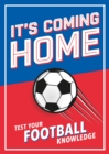 Image for It&#39;s Coming Home: The Ultimate Book for Any Football Fan : Puzzles, Stats, Trivia and Quizzes to Test Your Football Knowledge