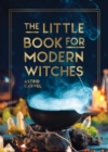 Image for The little book for modern witches  : simple tips, crafts and spells for practising modern magick