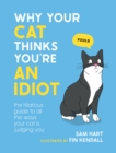 Image for Why your cat thinks you&#39;re an idiot  : the hilarious guide to all the ways your cat is judging you
