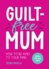 Image for Guilt-free mum  : how to be kind to your mind