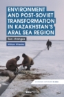 Image for Environment and Post-Soviet Transformation in Kazakhstan&#39;s Aral Sea Region: Sea Changes
