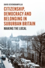 Image for Citizenship, Democracy and Belonging in Suburban Britain: Making the Local