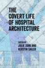 Image for The Covert Life of Hospital Architecture