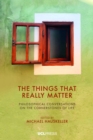 Image for The Things That Really Matter: Philosophical Conversations on the Cornerstones of Life