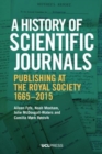 Image for A history of scientific journals  : publishing at the Royal Society, 1665-2015