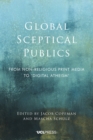 Image for Global Sceptical Publics: From Nonreligious Print Media to &#39;Digital Atheism&#39;