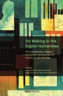 Image for On Making in the Digital Humanities: The Scholarship of Digital Humanities Development in Honour of John Bradley