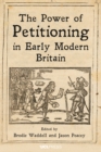 Image for The Power of Petitioning in Early Modern Britain