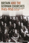 Image for Britain and the German Churches, 1945-1950: The Role of the Religious Affairs Branch in the British Zone