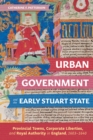 Image for Urban Government and the Early Stuart State: Provincial Towns, Corporate Liberties, and Royal Authority in England, 1603-1640