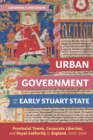 Image for Urban Government and the Early Stuart State: Provincial Towns, Corporate Liberties, and Royal Authority in England, 1603-1640