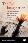 Image for The Evil Imagination: Understanding and Resisting Destructive Forces