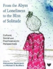 Image for From the abyss of loneliness to the bliss of solitude  : cultural, social and psychoanalytic perspectives