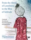 Image for From the Abyss of Loneliness to the Bliss of Solitude: Cultural, Social and Psychoanalytic Perspectives