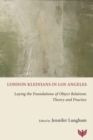 Image for London Kleinians in Los Angeles  : laying the foundations of object relations theory and practice