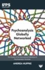 Image for Psychoanalysis globally networked  : the origins of the International Federation of Psychoanalytic Societies