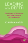 Image for Leading with depth  : the impact of emotions and relationships on leadership