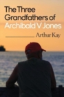 Image for The Three grandfathers of Archibald V Jones
