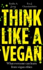 Image for Think like a vegan  : what everyone can learn from vegan ethics