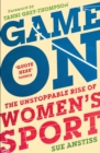 Game on  : the unstoppable rise of women's sport - Anstiss, Sue