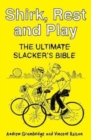 Image for Shirk, rest and play  : the ultimate slacker&#39;s bible