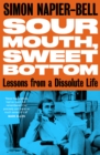 Image for Sour mouth, sweet bottom  : lessons from a dissolute life