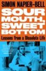 Image for Sour mouth, sweet bottom: lessons from a dissolute life