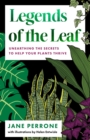 Image for Legends of the leaf  : unearthing the secrets to help your plants thrive