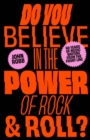 Image for Do you believe in the power of rock &amp; roll?  : forty years of music writing from the frontline