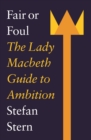 Image for Fair or Foul : The Lady Macbeth Guide to Ambition