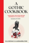 Image for A Gothic Cookbook : Hauntingly Delicious Recipes Inspired by 13 Classic Tales